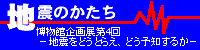 博物館企画展第4回　「地震のかたち」へのリンク